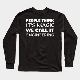 People think it's magic we call it engineering Long Sleeve T-Shirt